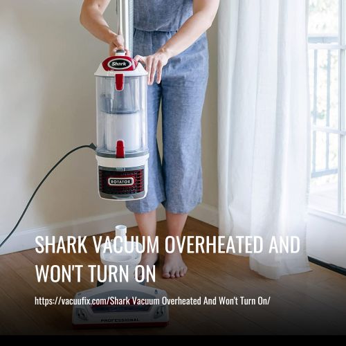 Read more about the article Shark Vacuum Overheated And Won’t Turn On